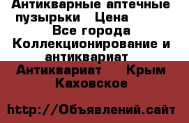 Антикварные аптечные пузырьки › Цена ­ 250 - Все города Коллекционирование и антиквариат » Антиквариат   . Крым,Каховское